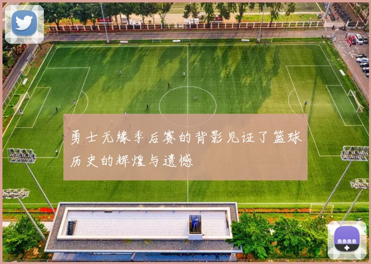 勇士无缘季后赛的背影见证了篮球历史的辉煌与遗憾