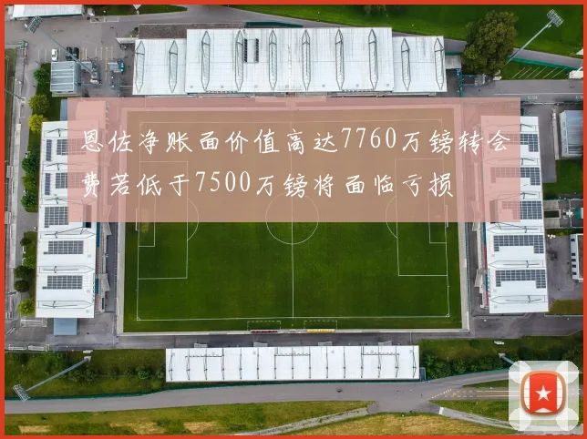 恩佐净账面价值高达7760万镑转会费若低于7500万镑将面临亏损