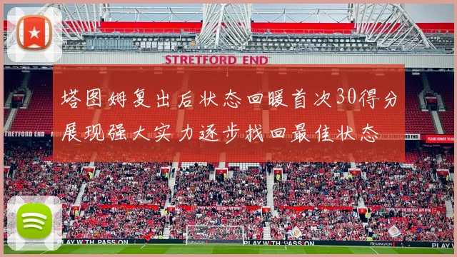 塔图姆复出后状态回暖首次30得分展现强大实力逐步找回最佳状态